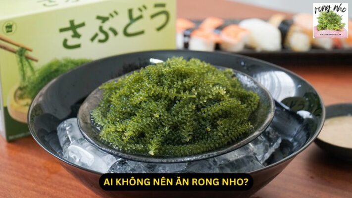 Ai Không Nên Ăn Rong Nho?